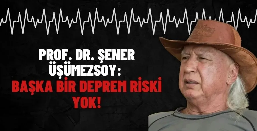Prof. Dr. Şener Üşümezsoy: Başka bir deprem riski yok