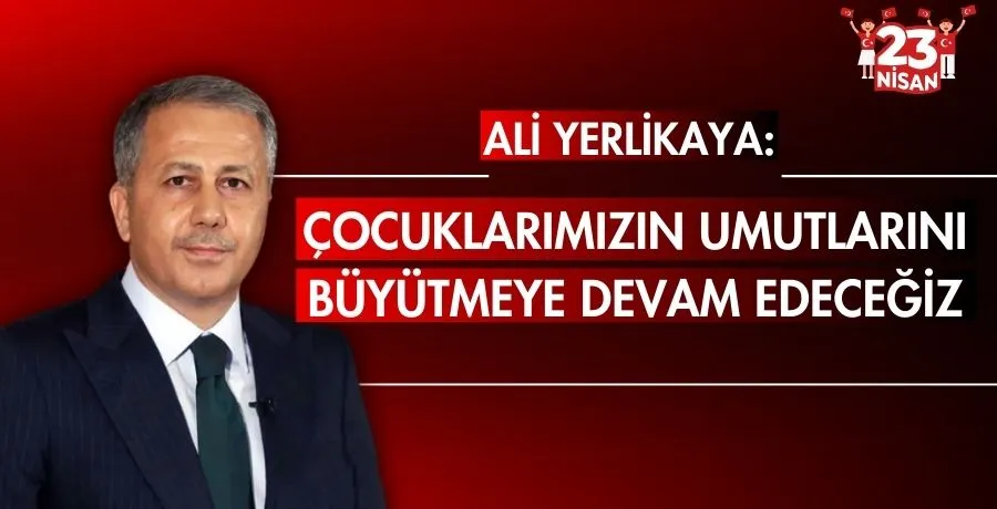 Bakan Yerlikaya: Çocuklarımızın umutlarını büyütmeye devam edeceğiz
