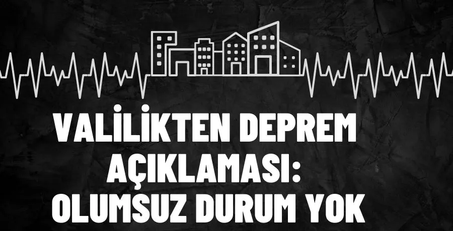 Valilikten deprem açıklaması: Olumsuz durum yok