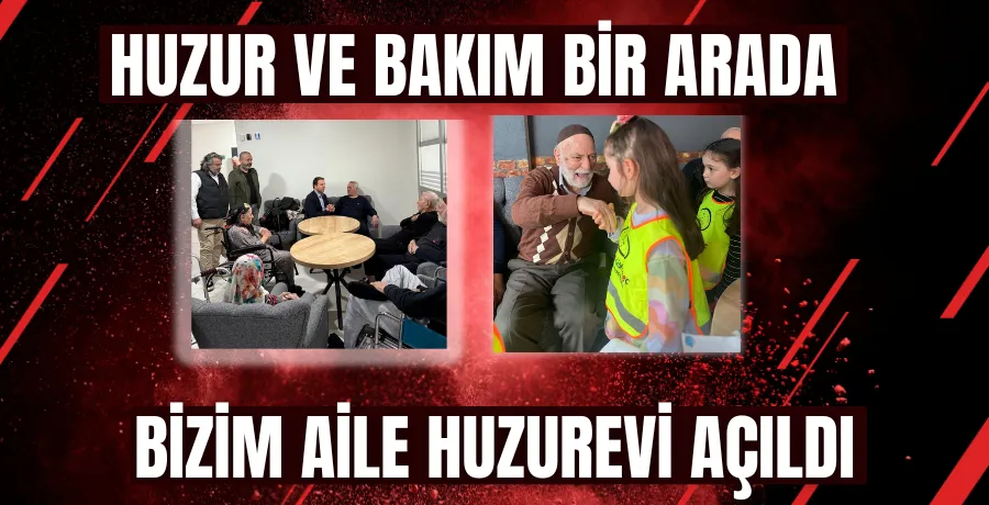 Huzur ve bakım bir arada: Bizim Aile Huzurevi açıldı