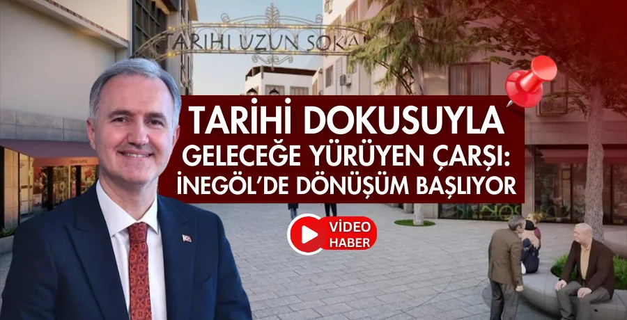 Tarihi dokusuyla geleceğe yürüyen çarşı: İnegöl’de dönüşüm başlıyor