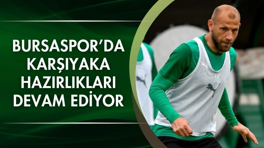 Bursaspor’da Karşıyaka hazırlıkları devam ediyor