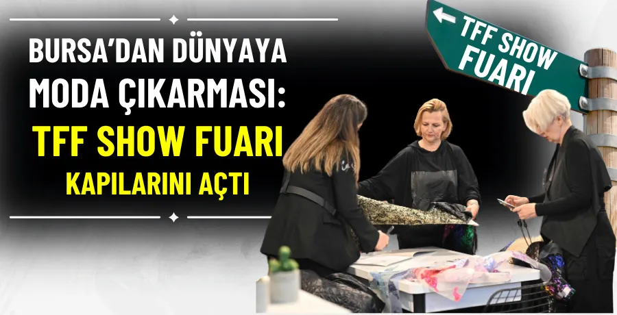 Bursa’dan dünyaya moda çıkarması: TFF Show kapılarını açtı