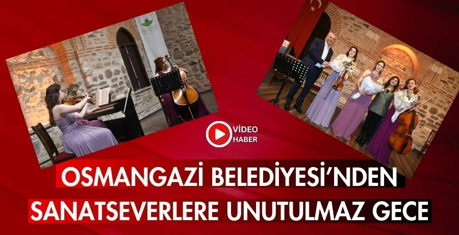 Osmangazi Belediyesi’nden sanatseverlere unutulmaz gece