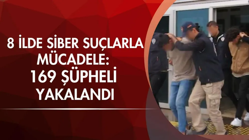 8 ilde siber suçlarla mücadele: 169 şüpheli yakalandı