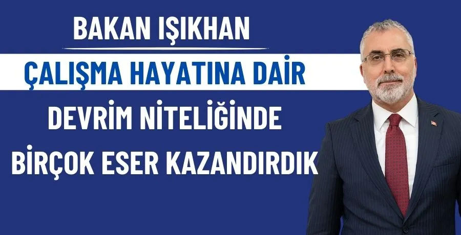 Bakan Işıkhan: Çalışma hayatına dair devrim niteliğinde birçok eser kazandırdık
