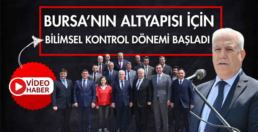 Bursa’nın altyapısı için bilimsel kontrol dönemi başladı