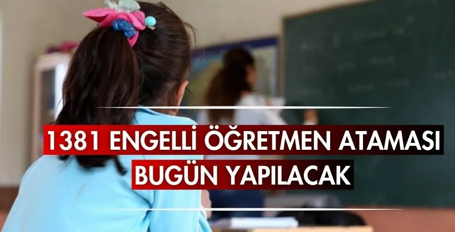 1381 engelli öğretmen ataması bugün yapılacak