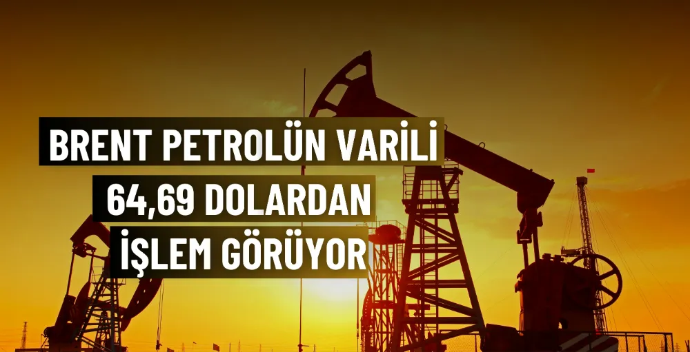 Brent petrolün varili 64,69 dolardan işlem görüyor