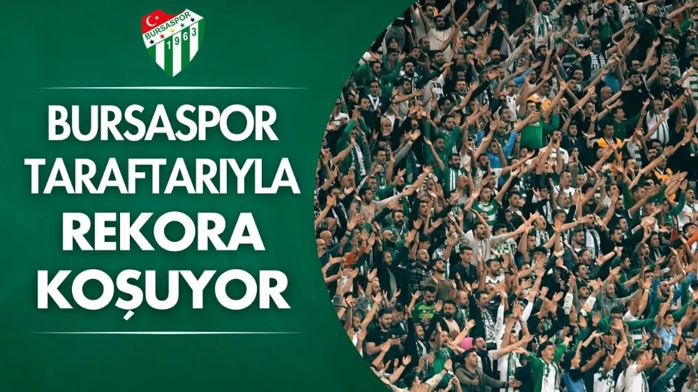 Bursaspor taraftarıyla rekora koşuyor