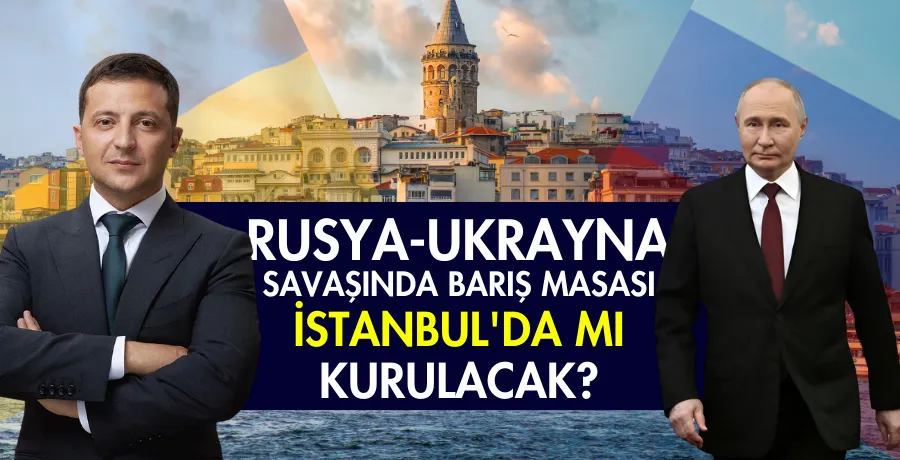 Rusya-Ukrayna savaşında barış masası İstanbul