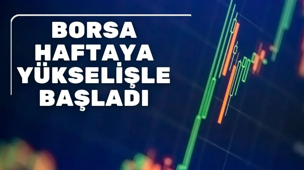Borsa haftaya yükselişle başladı