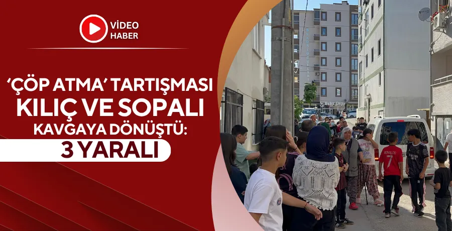 ‘Çöp atma’ tartışması kılıç ve sopalı kavgaya dönüştü: 3 yaralı