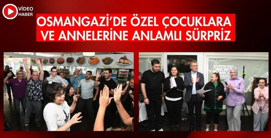 Osmangazi’de özel çocuklara ve annelerine anlamlı sürpriz