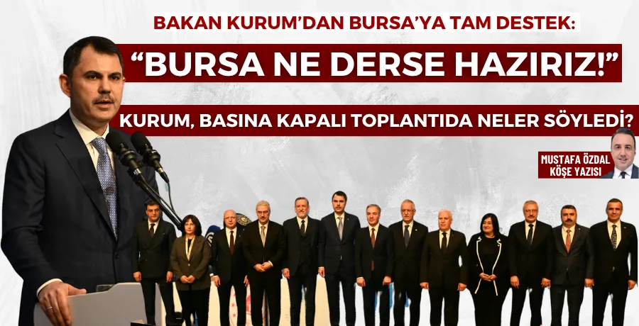Bakan Kurum’dan Bursa’ya tam destek: “Bursa ne derse hazırız!”