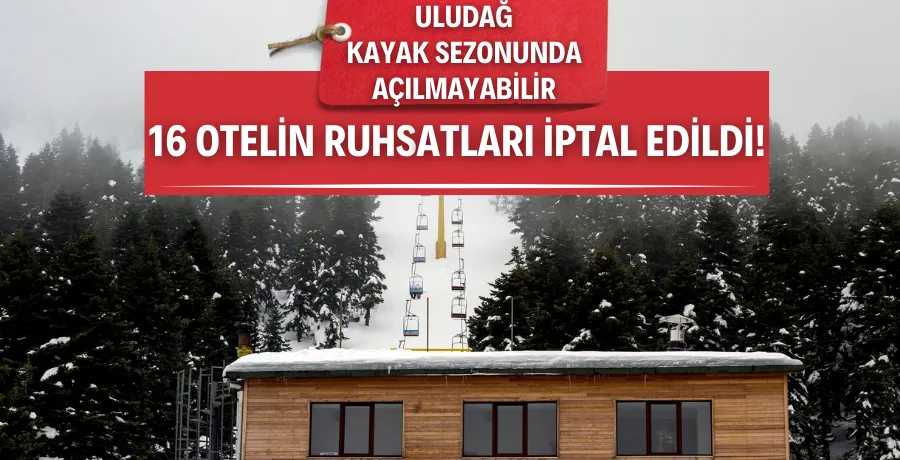 Uludağ kayak sezonunda açılmayabilir; 16 otelin ruhsatları iptal edildi!