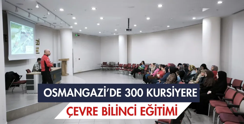 Osmangazi’de 300 kursiyere çevre bilinci eğitimi