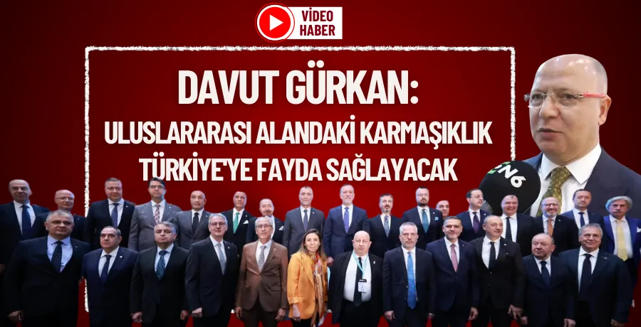 Davut Gürkan: Uluslararası alandaki karmaşıklık Türkiye