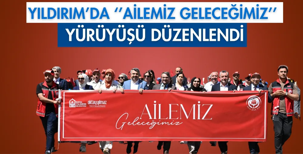 Yıldırım’da “Ailemiz Geleceğimiz” yürüyüşü düzenlendi