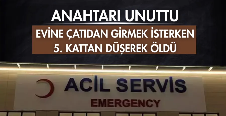 Anahtarı unuttu, evine çatıdan girmek isterken 5. kattan düşerek öldü