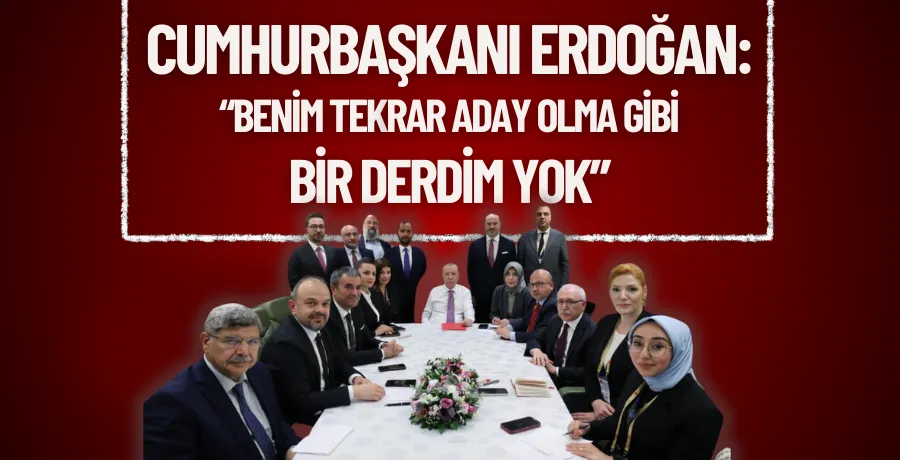 Cumhurbaşkanı Erdoğan: Benim tekrar aday olma gibi bir derdim yok