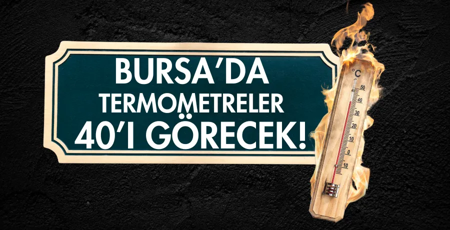 Bursa’da termometreler 40’ı görecek!