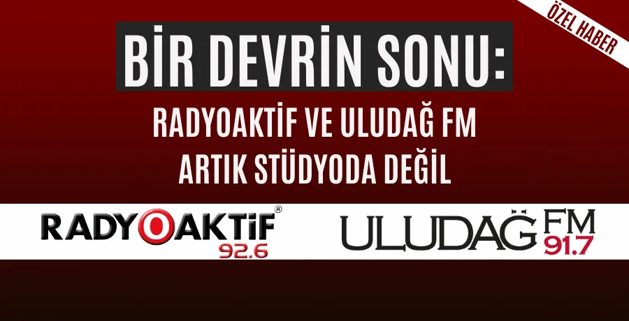 Bir devrin sonu: Radyoaktif ve Uludağ FM artık stüdyoda değil 