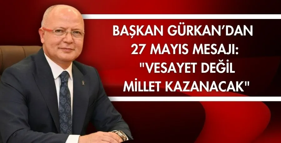 Başkan Gürkan’dan 27 Mayıs mesajı: 