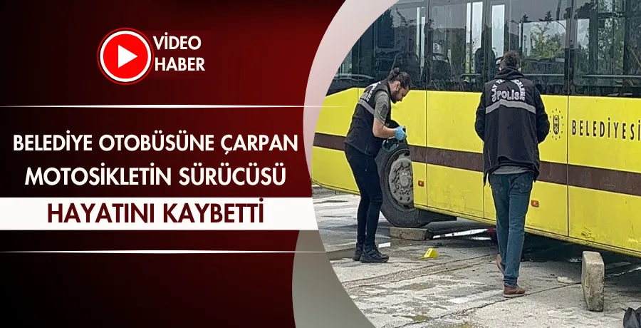 Belediye otobüsüne çarpan motosikletin sürücüsü öldü