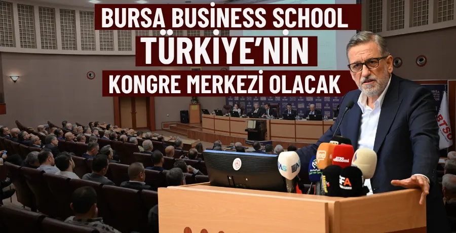 “Bursa Business School Türkiye’nin kongre merkezi olacak”