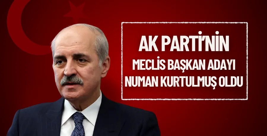 AK Parti’nin Meclis Başkan Adayı Numan Kurtulmuş oldu