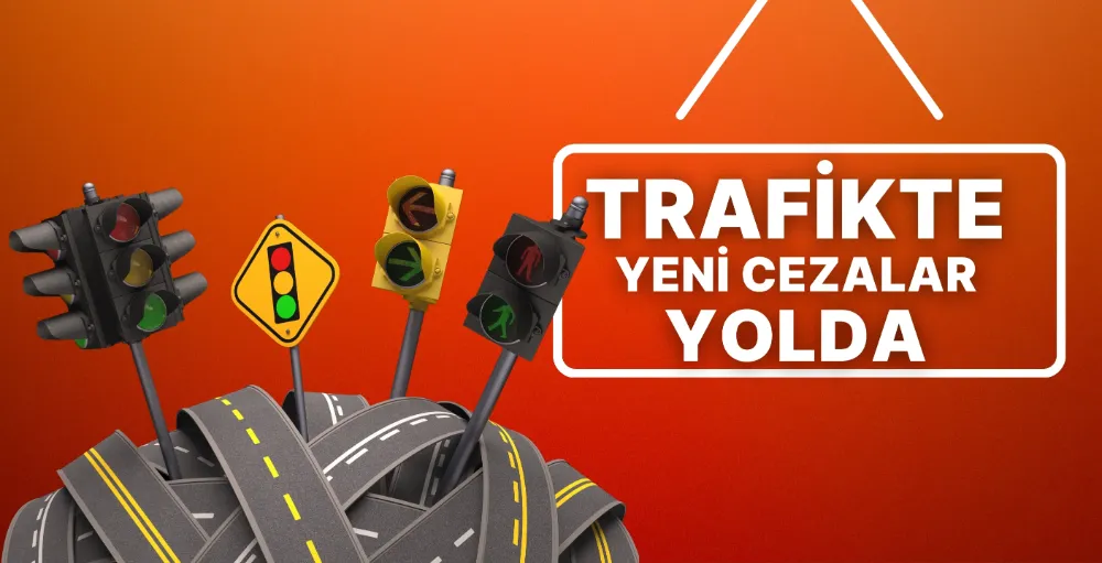 Trafik kurallarına uymayanlara yeni cezalar geliyor