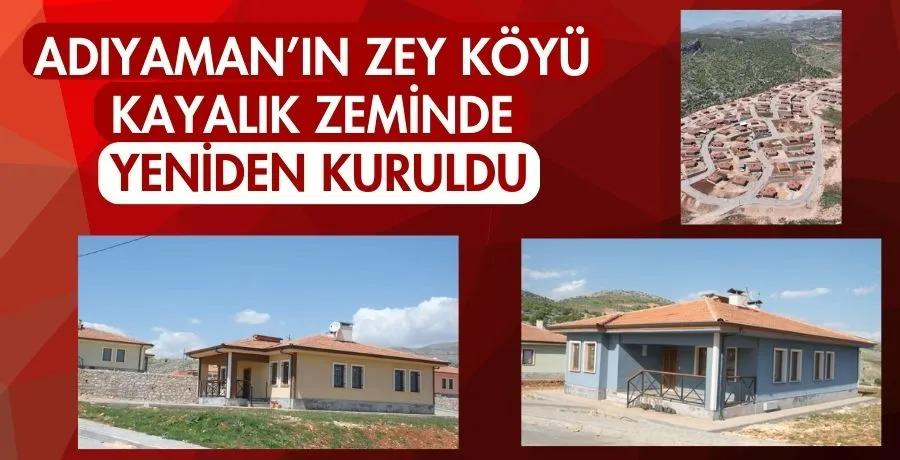 Adıyaman’ın Zey Köyü kayalık zeminde yeniden kuruldu