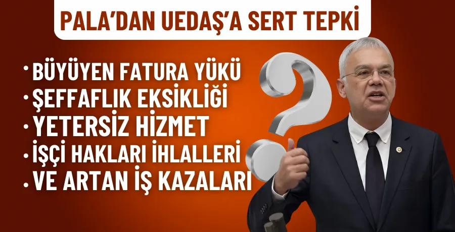 Pala: “UEDAŞ’ta şeffaflıktan eser yok!”