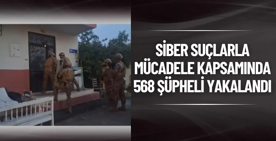 Siber suçlarla mücadele kapsamında 568 şüpheli yakalandı