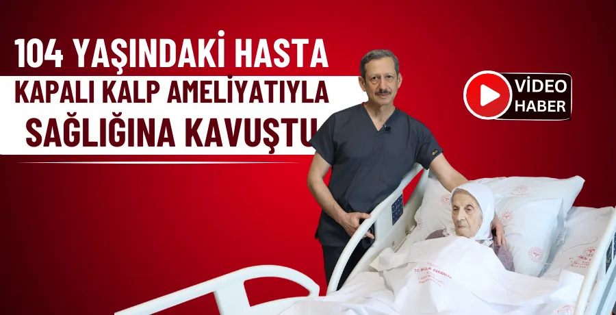 104 yaşındaki hasta, kapalı kalp ameliyatıyla sağlığına kavuştu