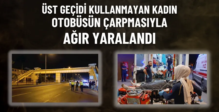 Üst geçidi kullanmayan kadın otobüsün çarpmasıyla ağır yaralandı