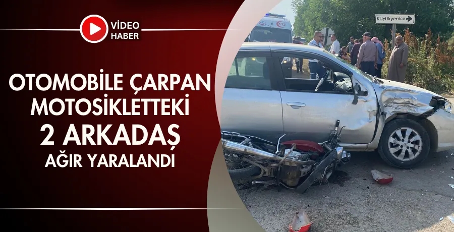 Otomobile çarpan motosikletteki 2 arkadaş ağır yaralandı