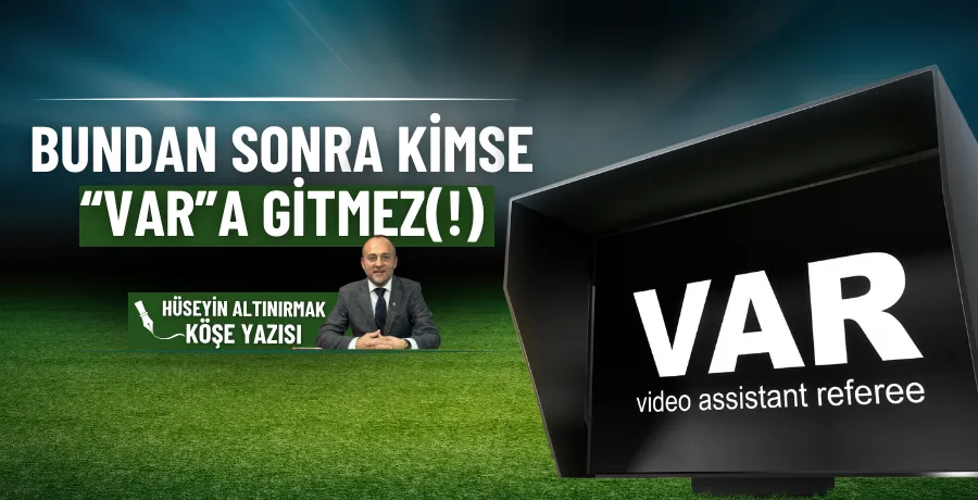 Bundan sonra kimse “VAR”a gitmez(!)