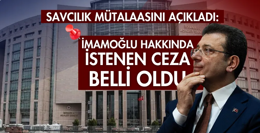 İmamoğlu hakkında istenen ceza belli oldu