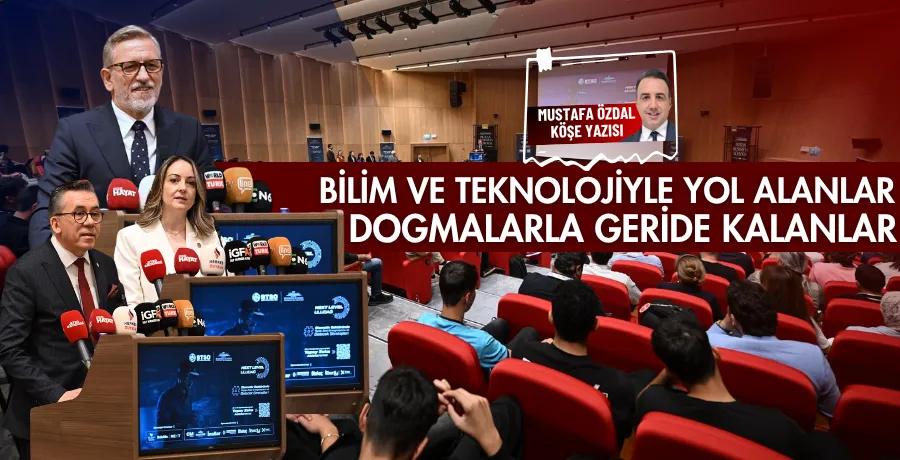 Bilim ve teknolojiyle yol alanlar, dogmalarla geride kalanlar 