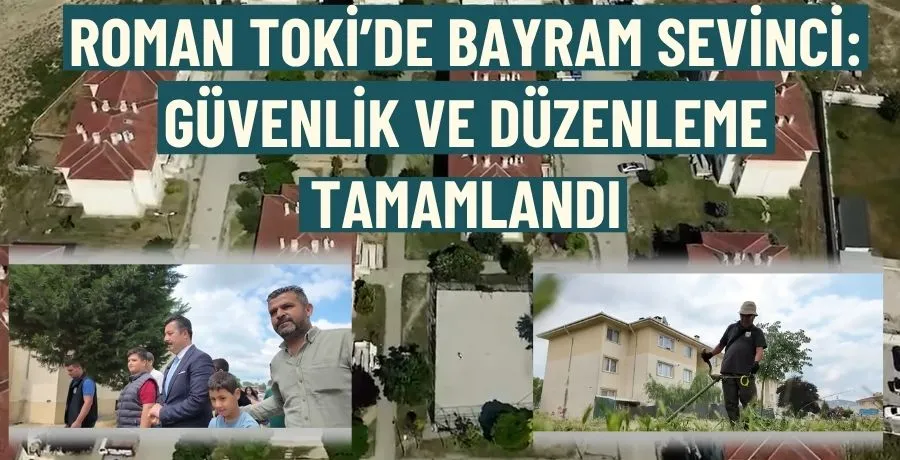 Roman TOKİ’de bayram sevinci: Güvenlik ve düzenleme tamamlandı