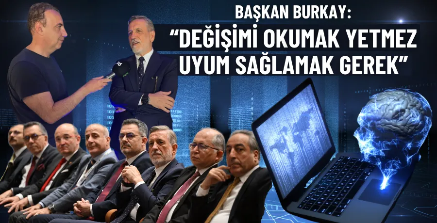“Burkay: Değişimi okumak yetmez, uyum sağlamak gerek”