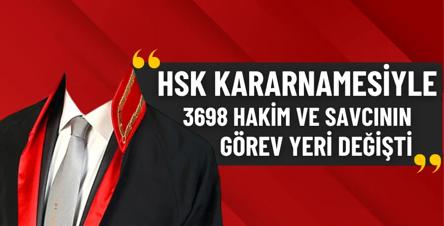HSK Kararnamesiyle 3698 hakim ve savcının görev yeri değişti
