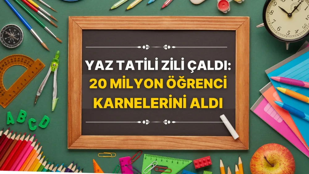 Yaz tatili zili çaldı: 20 Milyon öğrenci karnelerini aldı