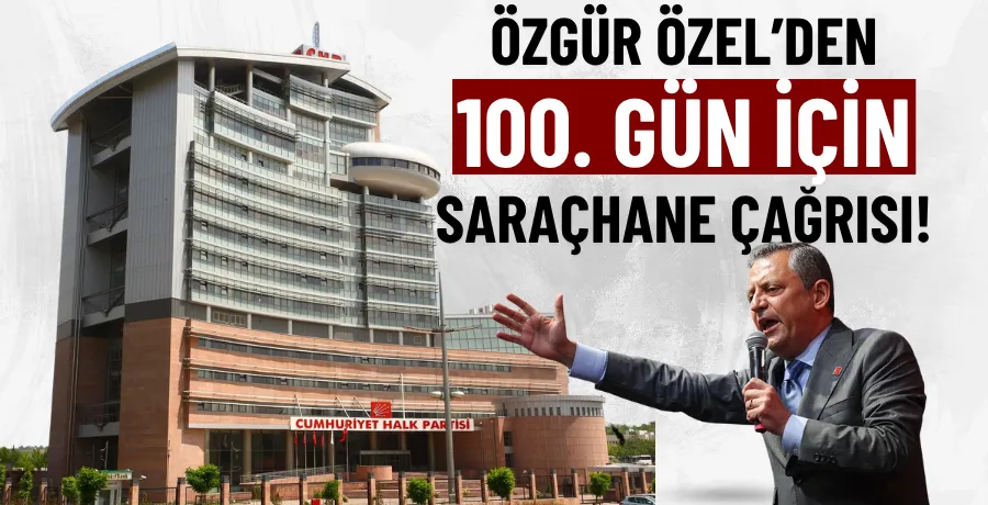 Özgür Özel’den 100. gün için Saraçhane çağrısı!