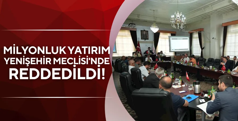 Milyonluk yatırım Yenişehir Meclisi