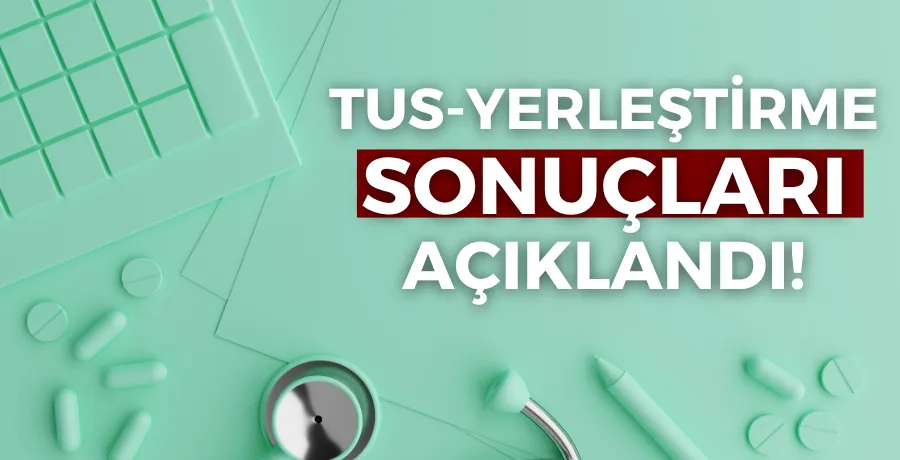 TUS yerleştirme sonuçları açıklandı!
