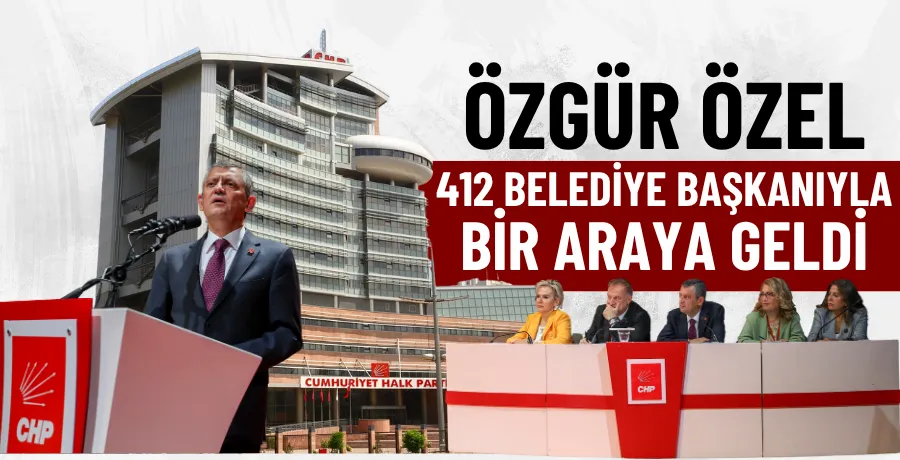Özgür Özel 412 belediye başkanıyla bir araya geldi