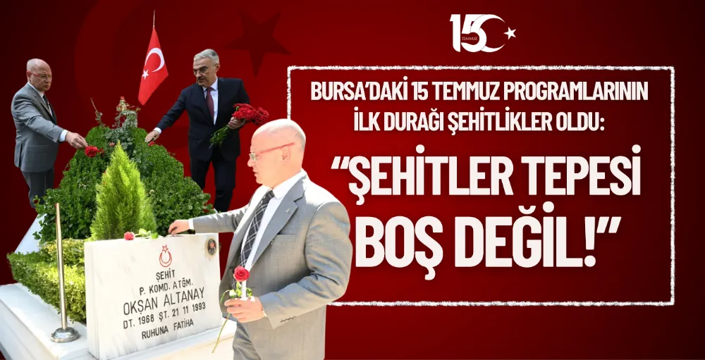 Bursa’daki 15 Temmuz programlarının ilk durağı şehitlikler oldu